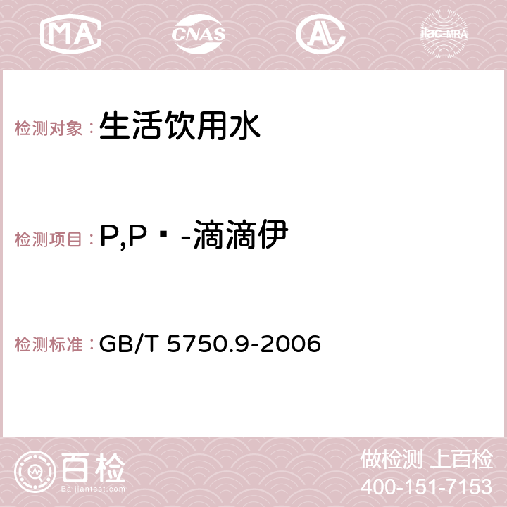 P,Pˊ-滴滴伊 生活饮用水标准检验方法 农药指标 
GB/T 5750.9-2006