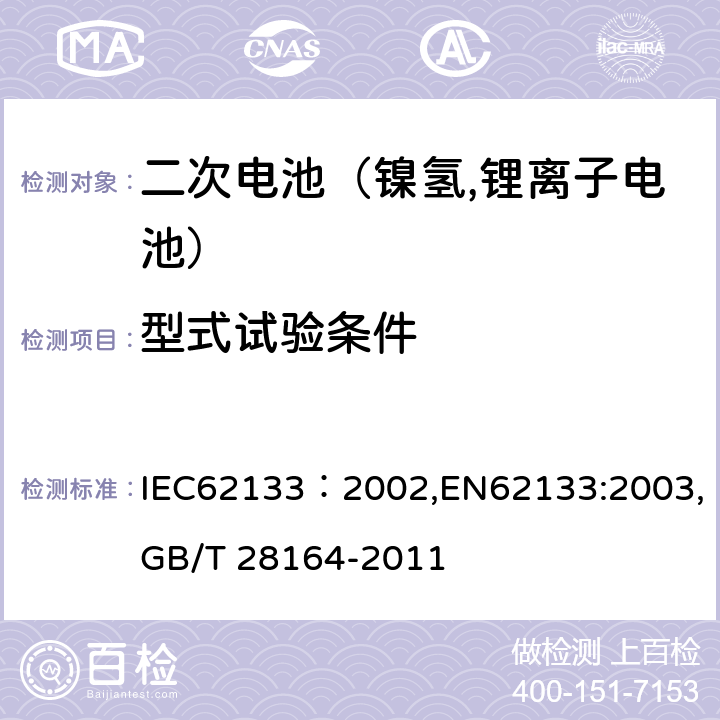 型式试验条件 便携式和便携式装置用密封含碱性电解液二次电池的安全要求 IEC62133：2002,EN62133:2003,GB/T 28164-2011 3