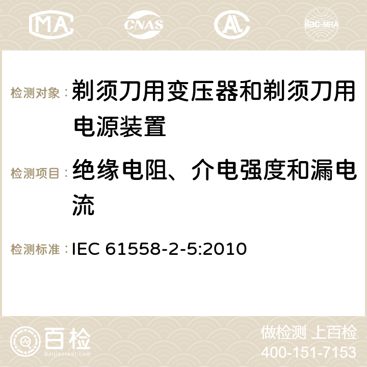 绝缘电阻、介电强度和漏电流 变压器、电抗器、电源装置及其组合的安全　第6部分：剃须刀用变压器、剃须刀用电源装置及剃须刀供电装置的特殊要求和试验 IEC 61558-2-5:2010 18