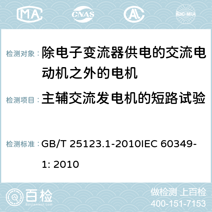 主辅交流发电机的短路试验 电力牵引 轨道交通机车车辆和公路车辆用旋转电机 第1部分: 除电子变流器供电的交流电动机之外的电机 GB/T 25123.1-2010IEC 60349-1: 2010 8.5