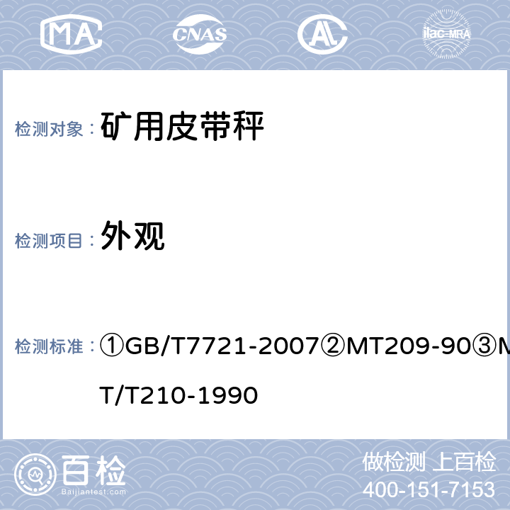 外观 ①连续累计自动衡器（皮带秤）②煤矿通信、检测、控制用电工电子产品通用技术要求③煤矿通信、检测、控制用电工电子产品基本试验方法 ①GB/T7721-2007
②MT209-90
③MT/T210-1990 ②6/③5.2.1