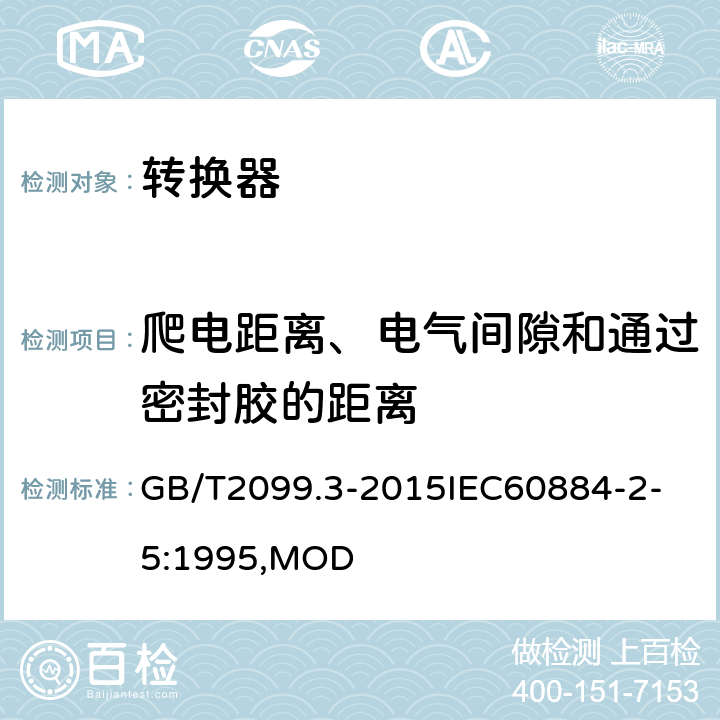 爬電距離、電氣間隙和通過密封膠的距離 家用和類似用途插頭插座 第2-5部分：轉換器的特殊要求 GB/T2099.3-2015
IEC60884-2-5:1995,MOD 27