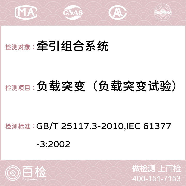 负载突变（负载突变试验） 《轨道交通 机车车辆 组合试验 第3部分：间接变流器供电的交流电动机及其控制系统的组合试验》 GB/T 25117.3-2010,IEC 61377-3:2002 7.7.2