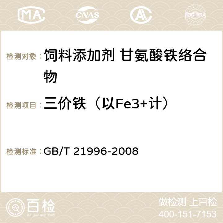 三价铁（以Fe3+计） 饲料添加剂 甘氨酸铁络合物 GB/T 21996-2008