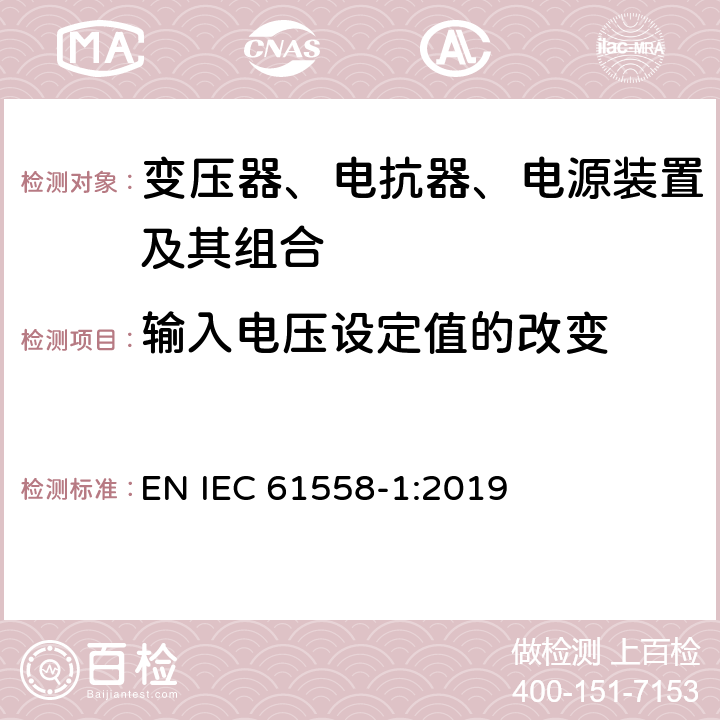 输入电压设定值的改变 变压器、电抗器、电源装置及其组合的安全 第1部分：通用要求和试验 EN IEC 61558-1:2019 10