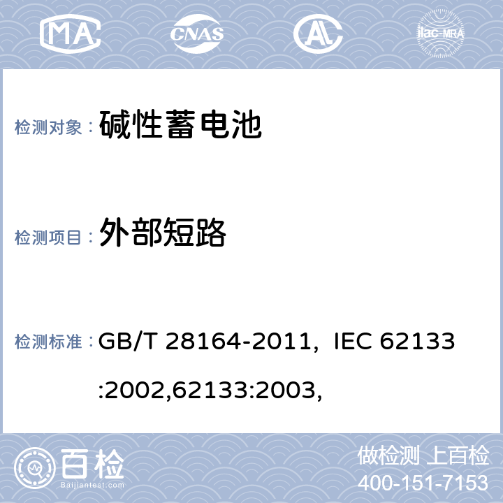 外部短路 含碱性或其他非酸性电解质的蓄电池和蓄电池组 便携式密封蓄电池和蓄电池 GB/T 28164-2011, IEC 62133:2002,62133:2003, 4.3.2