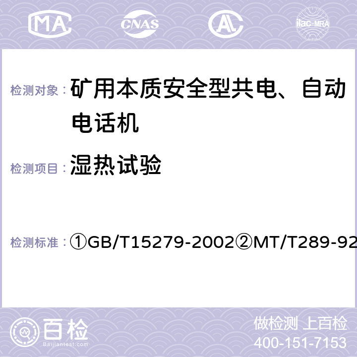 湿热试验 ①自动电话机技术条件②煤矿本质安全型共电、自动电话机通用技术条件 ①GB/T15279-2002②MT/T289-92 ①4.10.3②5.13.5