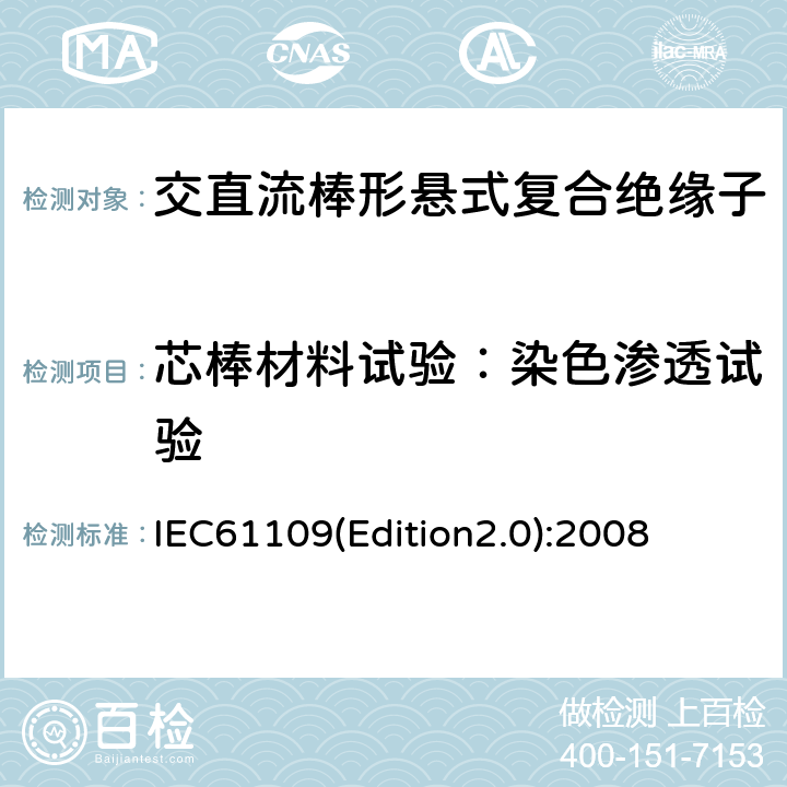 芯棒材料试验：染色渗透试验 架空线路绝缘子标称电压高于1000V交流系统用悬垂和耐张复合绝缘子定义、试验方法及验收准则 IEC61109(Edition2.0):2008 10.2.3
