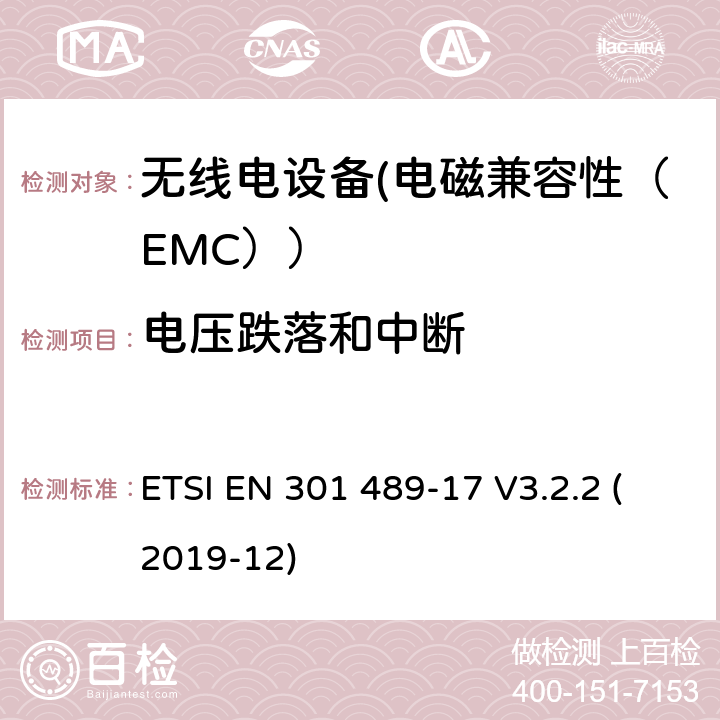 电压跌落和中断 电磁兼容性和射频频谱问题（ERM）;射频设备的电磁兼容性（EMC）标准;第1部分：通用技术要求; 第17部分：宽带数据传送系统的EMC性能特殊要求 ETSI EN 301 489-17 V3.2.2 (2019-12) 7.2