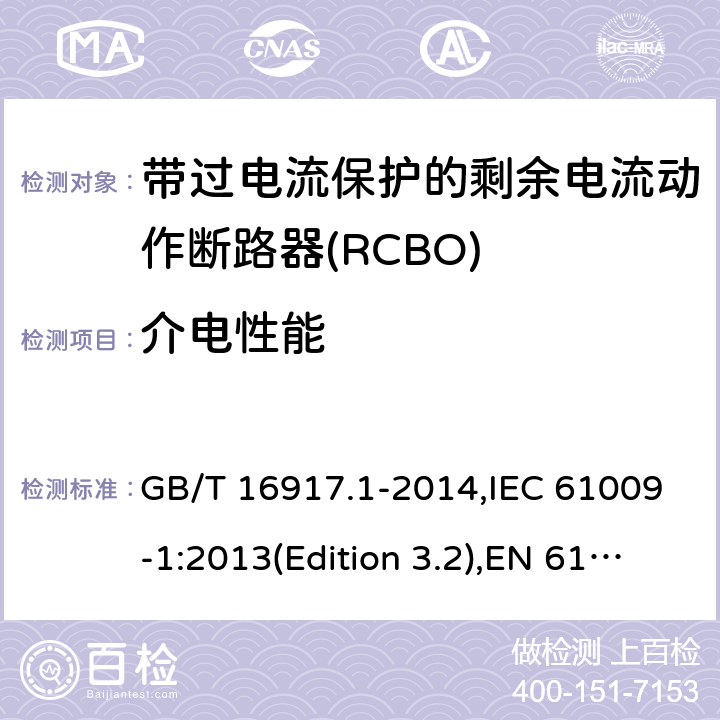 介电性能 家用和类似用途的带过电流保护的剩余电流动作断路器(RCBO) 第1部分：一般规则 GB/T 16917.1-2014,IEC 61009-1:2013(Edition 3.2),EN 61009-1 :2012+A11:2015+A12:2016,AS/NZS 61009.1:2015 Cl.9.7