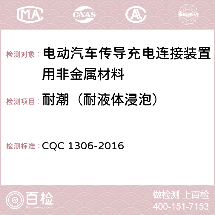 耐潮（耐液体浸泡） CQC 1306-2016 电动汽车传导充电连接装置用非金属材料技术规范  5.5