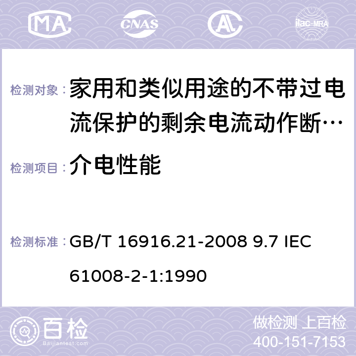 介电性能 家用和类似用途的不带过电流保护的剩余电流动作断路器（RCCB） 第21部分：一般规则对动作功能与电源电压无关的RCCB的适用性 GB/T 16916.21-2008 9.7 IEC 61008-2-1:1990 9.7