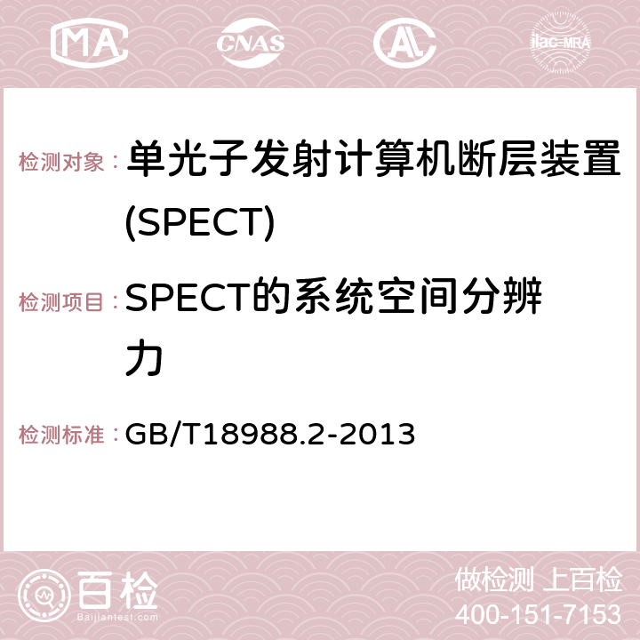 SPECT的系统空间分辨力 放射性核素成像设备性能和试验规则第2部分：单光子发射计算机断层装置 GB/T18988.2-2013 4.6