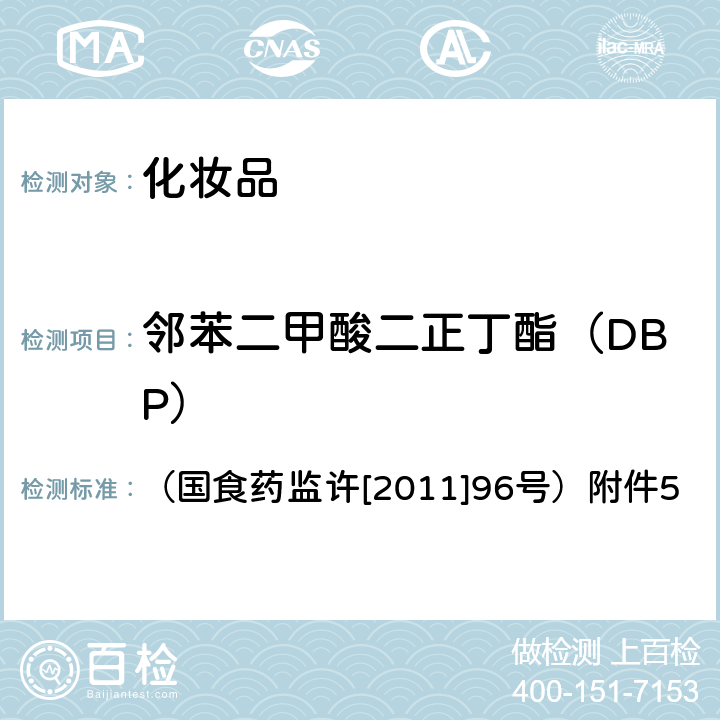 邻苯二甲酸二正丁酯（DBP） 关于印发化妆品中丙烯酰胺等禁用物质或限用物质检测方法的通知 （国食药监许[2011]96号）附件5