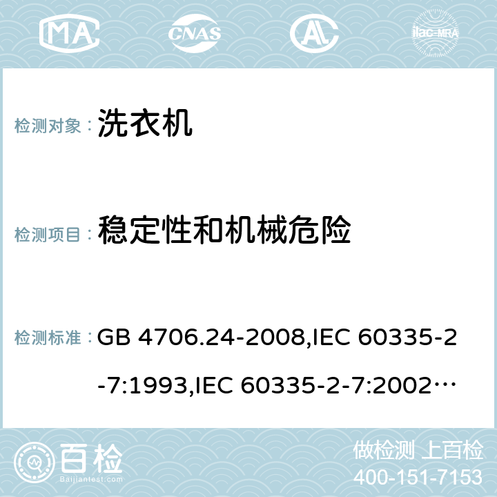 稳定性和机械危险 家用和类似用途电器的安全 洗衣机的特殊要求 GB 4706.24-2008,IEC 60335-2-7:1993,IEC 60335-2-7:2002+A1:2004+A2:2006,IEC 60335-2-7:2008,IEC 60335-2-7:2008+A1:2011,IEC 60335-2-7:2019 Cl.20