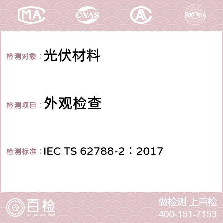 外观检查 IEC TS 62788-2 光伏组件材料的测试方法-高分子材料的前板与背板 ：2017 4.6.3