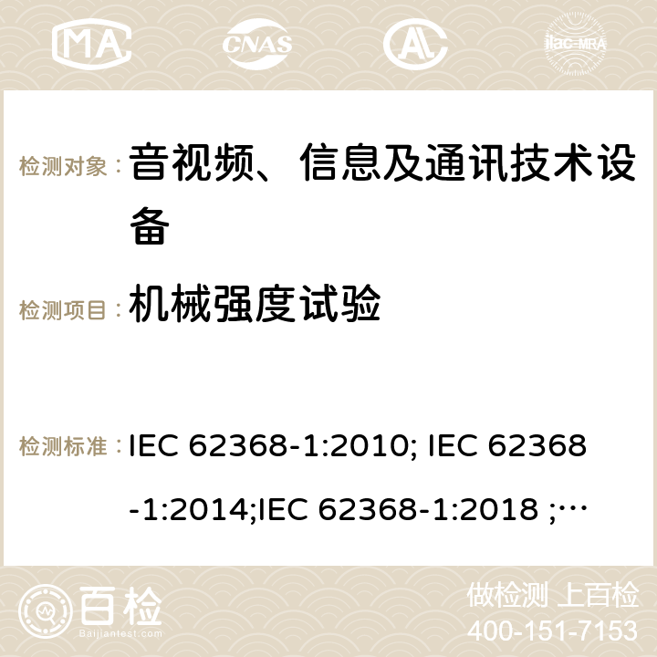 机械强度试验 音视频、信息及通讯技术设备 第一部分 安全要求 IEC 62368-1:2010; IEC 62368-1:2014;IEC 62368-1:2018 ;EN 62368-1:2014,EN 62368-1:2014+A11:2017 附录T