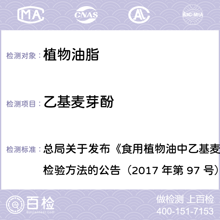 乙基麦芽酚 食用植物油中乙基麦芽酚的测定 总局关于发布《食用植物油中乙基麦芽酚的测定》食品补
充检验方法的公告（2017 年第 97 号） BJS 201708