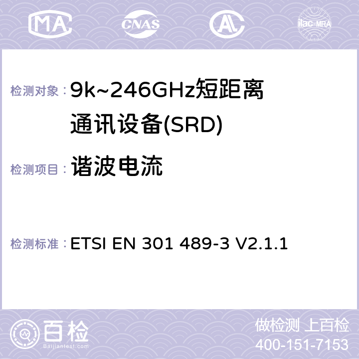 谐波电流 电磁兼容性（EMC） 无线电设备和服务标准; 第3部分：短程设备的特定条件（SRD） 工作频率在9 kHz至246 GHz之间; 协调标准涵盖了基本要求 ETSI EN 301 489-3 V2.1.1 8.5