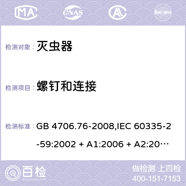 螺钉和连接 家用和类似用途电器的安全第2-59部分 灭虫器的特殊要求 GB 4706.76-2008,IEC 60335-2-59:2002 + A1:2006 + A2:2009,AS/NZS 60335.2.59:2005 + A1:2005 + A2:2006 + A3:2010,EN 60335-2-59:2003 + A1:2006 + A2:2009+A11:2018 28