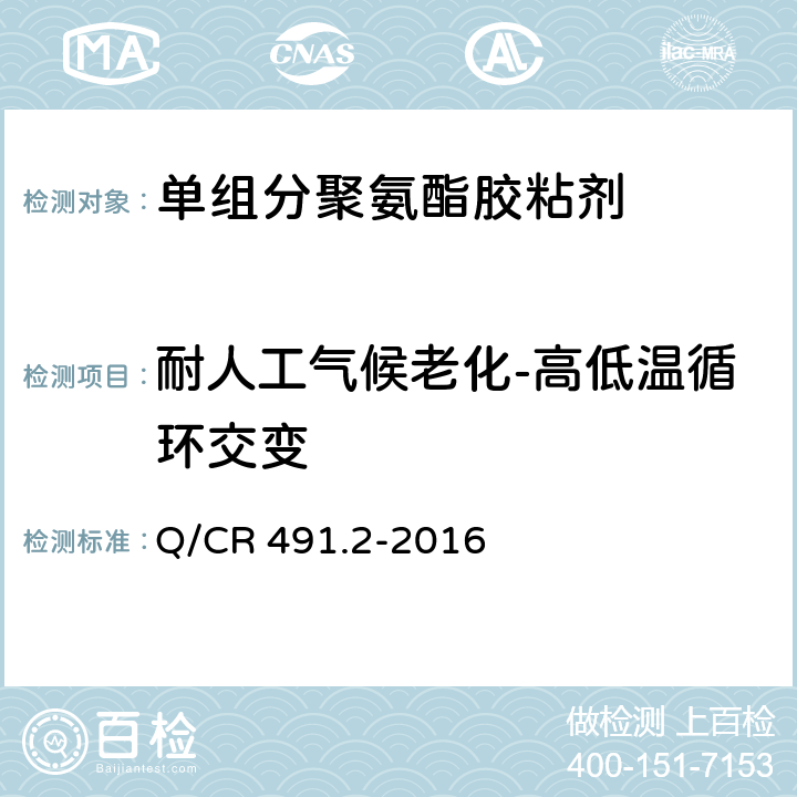 耐人工气候老化-高低温循环交变 机车车辆用胶粘剂 第2部分：单组分聚氨酯 Q/CR 491.2-2016 6.18