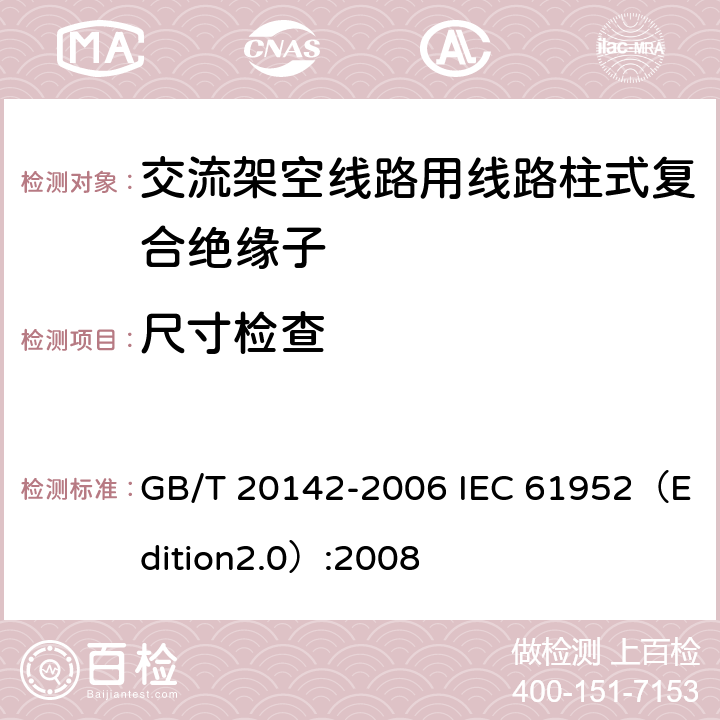 尺寸检查 标称电压高于1000V的交流架空线路用线路柱式复合绝缘子—定义、试验方法及接收准则 GB/T 20142-2006 IEC 61952（Edition2.0）:2008 7.1