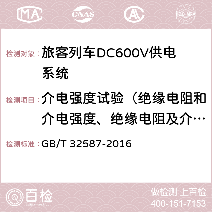 介电强度试验（绝缘电阻和介电强度、绝缘电阻及介电强度试验） 《旅客列车DC600V供电系统》 GB/T 32587-2016 A.2.2.3,B.4,C.3.3