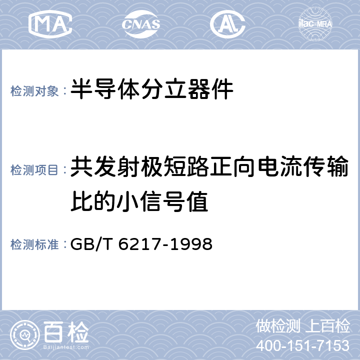 共发射极短路正向电流传输比的小信号值 半导体器件 分立器件 第7部分:双极型晶体管 第一篇 高低频放大环境额定的双极型晶体管空白详细规范 GB/T 6217-1998 表1 A组 A3