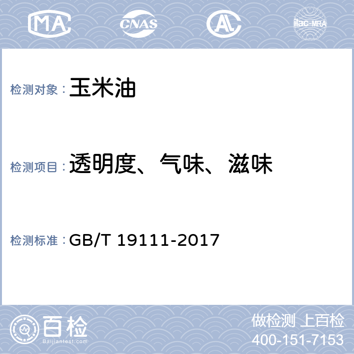 透明度、气味、滋味 玉米油 GB/T 19111-2017 7.1/GB/T 5525-2008