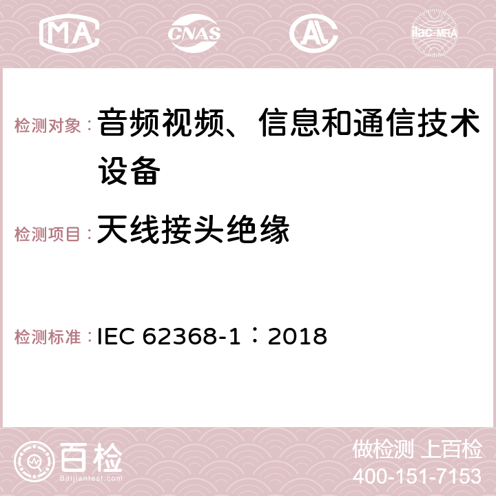 天线接头绝缘 音频视频、信息和通信技术设备 第1部分 安全要求 IEC 62368-1：2018 5.4.5.2