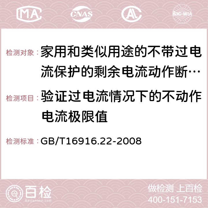 验证过电流情况下的不动作电流极限值 家用和类似用途的不带过电流保护的剩余电流动作断路器（RCCB）第22部分：一般规则 对动作功能与线路电压有关的RCCB的适用性 GB/T16916.22-2008