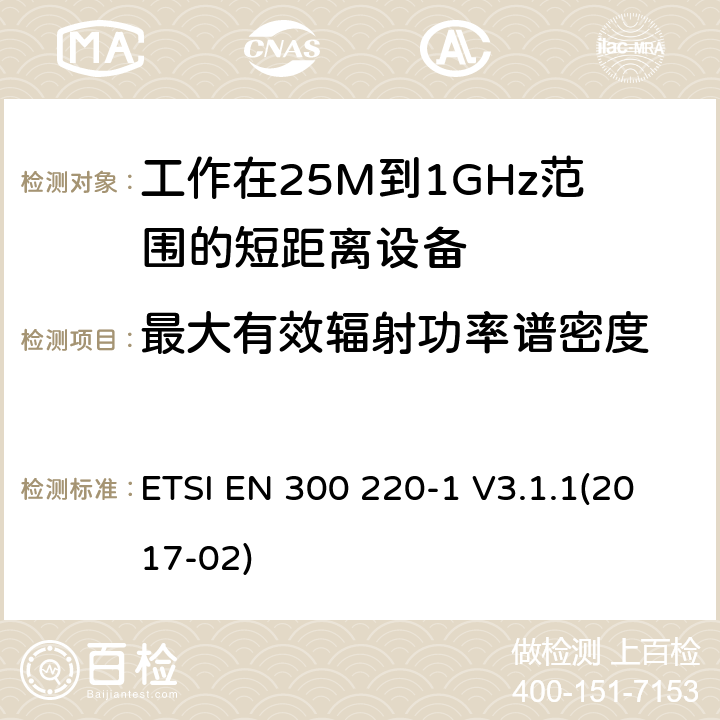 最大有效辐射功率谱密度 电磁兼容和无线频谱(ERM):短程设备(SRD)频率范围为25MHz至1000MHz最大功率为500mW的无线设备;第一部分:技术特性与测试方法 ETSI EN 300 220-1 V3.1.1(2017-02) 4.3.2