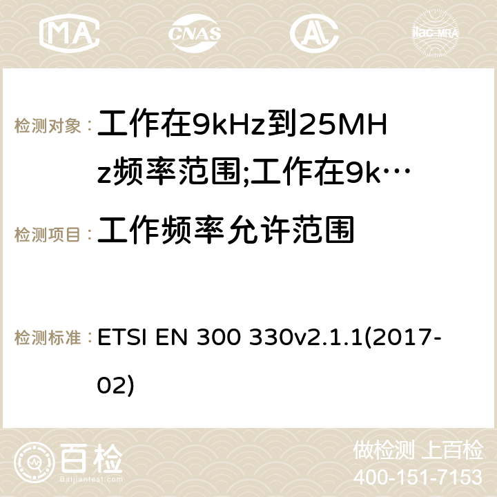 工作频率允许范围 ETSI EN 300 330 短距离设备(SRD)工作在9kHz到25MHz频率范围内的无线设备和工作在9kHz到30MHz频率范围内的感应回路系统; v2.1.1(2017-02) 6.2.2