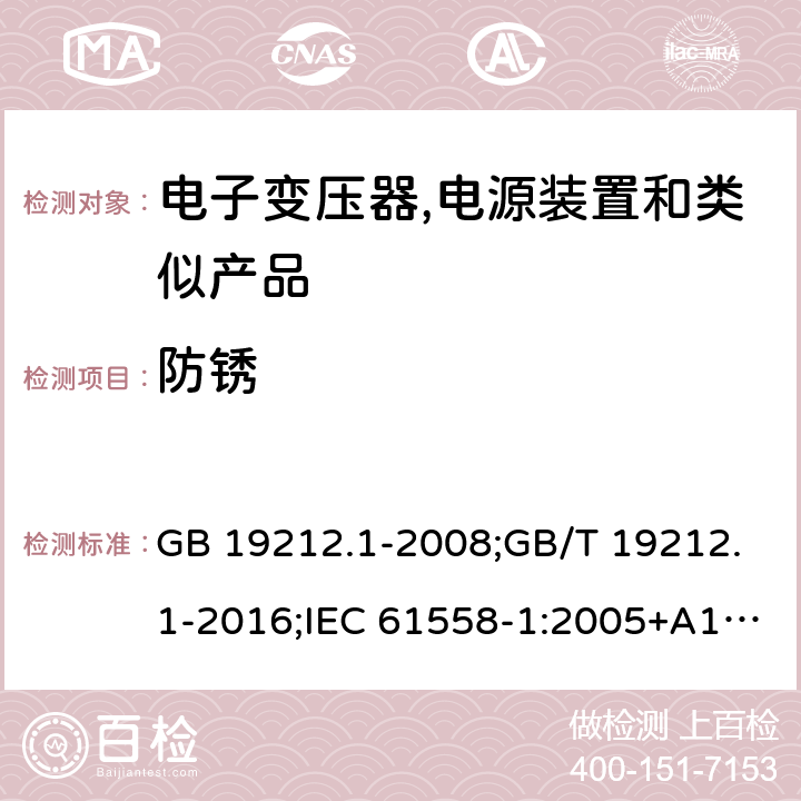 防锈 电力变压器,电源,电抗器和类似产品的安全 第1部分:通用要求和试验 GB 19212.1-2008;GB/T 19212.1-2016;IEC 61558-1:2005+A1:2009；EN 61558-1:2005+A1:2009;J61558-1(H26) 28