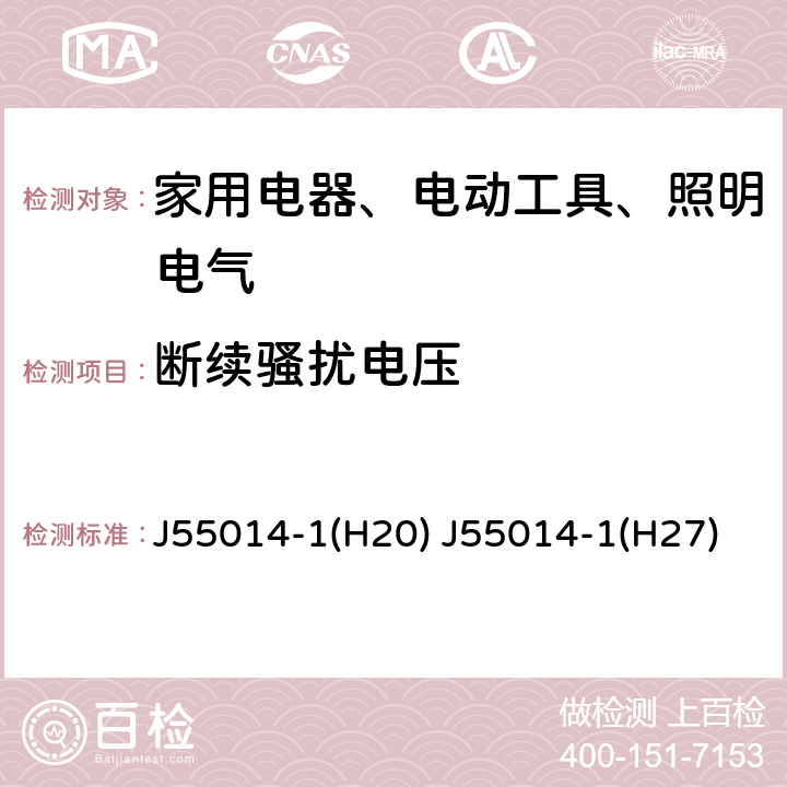 断续骚扰电压 电磁兼容 家用电器、电动工具和类似器具的要求 第1部分：发射 J55014-1(H20) J55014-1(H27)