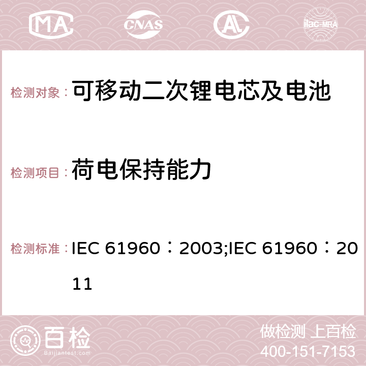 荷电保持能力 碱性和非酸性电解液的二次电芯和电池-可移动二次锂电芯及电池 IEC 61960：2003;IEC 61960：2011 7.3