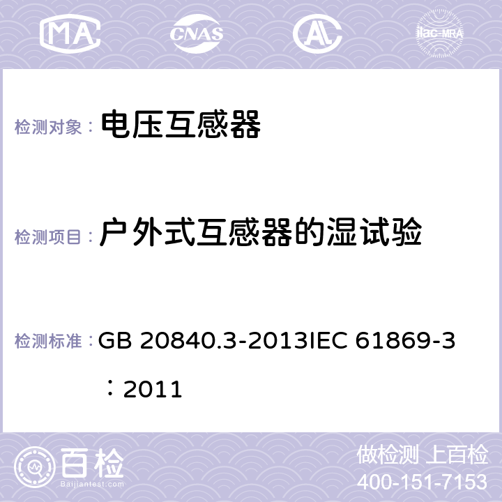 户外式互感器的湿试验 互感器 第3部分：电磁式电压互感器的补充技术要求 GB 20840.3-2013
IEC 61869-3：2011 7.2.4