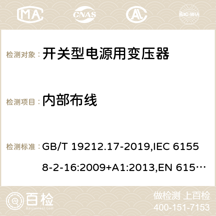 内部布线 电源电压为1100V及以下的变压器、电抗器、电源装置和类似产品的安全 第17部分：开关型电源装置和开关型电源装置用变压器的特殊要求和试验 GB/T 19212.17-2019,IEC 61558-2-16:2009+A1:2013,EN 61558-2-16:2009+A1:2013 21