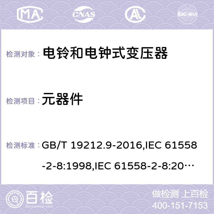 元器件 电源变压器,电源装置和类似产品的安全第2-8部分: 电铃和电钟变压器的特殊要求 GB/T 19212.9-2016,IEC 61558-2-8:1998,IEC 61558-2-8:2010,AS/NZS 61558.2.8:2011 + A1:2012,EN 61558-2-8:1998,EN 61558-2-8:2010 20