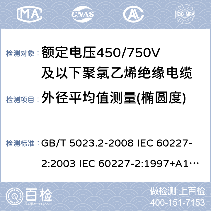 外径平均值测量(椭圆度) 额定电压450/750V及以下聚氯乙烯绝缘电缆 第2部分：试验方法 GB/T 5023.2-2008 IEC 60227-2:2003 IEC 60227-2:1997+A1:2003 J 60227-2（H20） JIS C 3662-2：2009 1.11