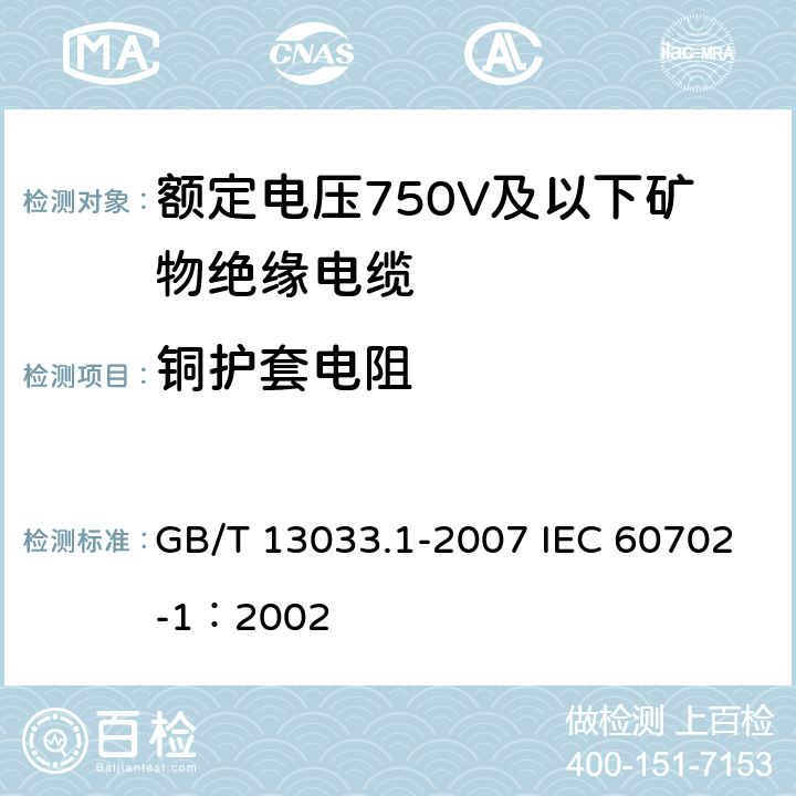 铜护套电阻 额定电压750V及以下矿物绝缘电缆及终端 第1部分：电缆 GB/T 13033.1-2007 IEC 60702-1：2002 13.3