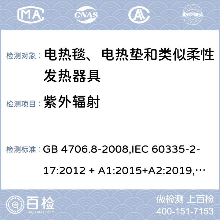 紫外辐射 家用和类似用途 第2-17部分:电器的安全 电热毯、电热垫及类似柔性发热器具的特殊要求 GB 4706.8-2008,IEC 60335-2-17:2012 + A1:2015+A2:2019,AS/NZS 60335.2.17:2012 + A1:2016,EN 60335-2-17:2013+A11:2019+A1:2020 IEC 60335-1,AS/NZS 60335.1和EN 60335-1: 附录T