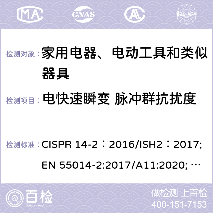 电快速瞬变 脉冲群抗扰度 EN 55014-2:2017 家用电器、电动工具和类似器具的电磁兼容要求 第2部分：抗扰度 CISPR 14-2：2016/ISH2：2017; /A11:2020; AS/NZS CISPR 14.2:2013