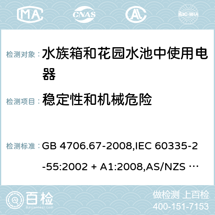 稳定性和机械危险 家用和类似用途电器的安全 第2-55部分:水族箱和花园水池中使用电器的特殊要求 GB 4706.67-2008,IEC 60335-2-55:2002 + A1:2008,AS/NZS 60335.2.55:2011,EN 60335-2-55:2003 + A1:2008+A11:2018 20