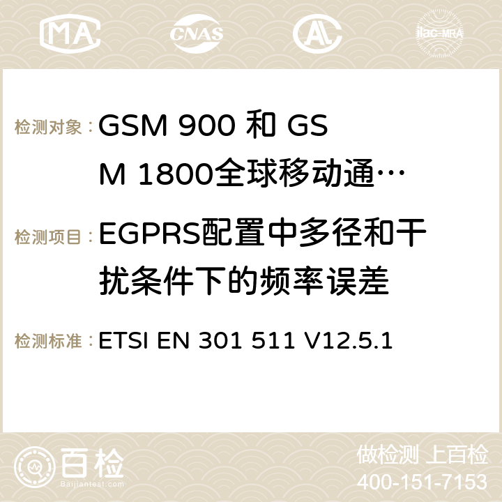 EGPRS配置中多径和干扰条件下的频率误差 全球移动通信系统（GSM）;移动台（MS）设备;协调标准涵盖基本要求2014/53 / EU指令第3.2条移动台的协调EN在GSM 900和GSM 1800频段涵盖了基本要求R＆TTE指令（1999/5 / EC）第3.2条 ETSI EN 301 511 V12.5.1 4.2.27