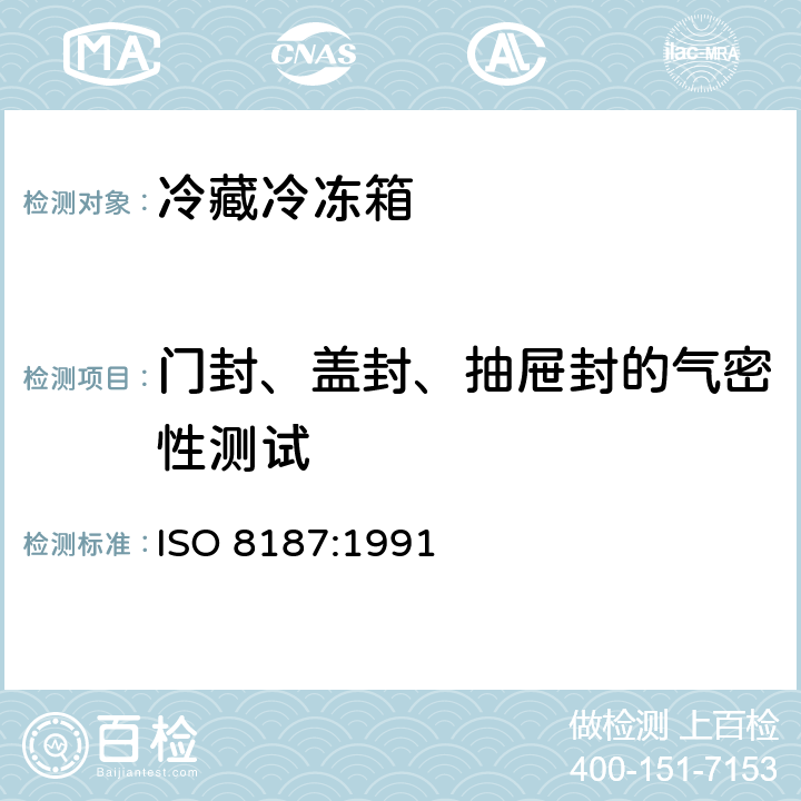 门封、盖封、抽屉封的气密性测试 家用制冷器具 冷藏冷冻箱 性能和试验方法 ISO 8187:1991 Cl.9