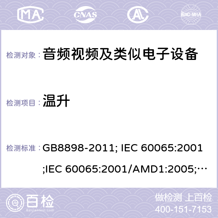 温升 音频视频及类似电子设备 安全要求 GB8898-2011; IEC 60065:2001;IEC 60065:2001/AMD1:2005;IEC 60065:2001/AMD2:2010;IEC 60065:2014;EN 60065:2014+AC:2016+A11:2017+AC:2018 7