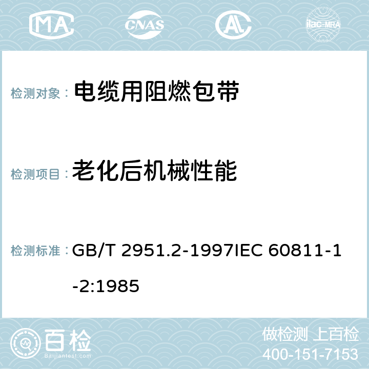 老化后机械性能 电缆绝缘和护套材料通用试验方法第1部分:通用试验方法第2节:热老化试验方法 GB/T 2951.2-1997IEC 60811-1-2:1985 8.1，9