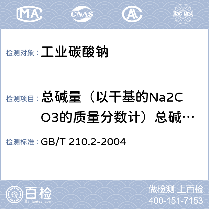 总碱量（以干基的Na2CO3的质量分数计）总碱量（以湿基的Na2CO3的质量分数计） 工业碳酸钠及其试验方法 第2部分：工业碳酸钠试验方法 GB/T 210.2-2004