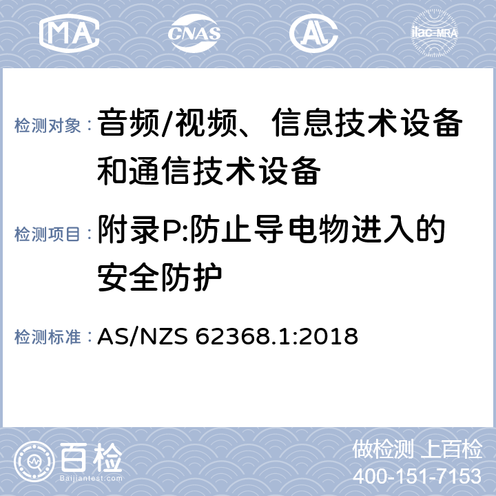 附录P:防止导电物进入的安全防护 音频/视频、信息技术设备和通信技术设备 第1部分：安全要求 AS/NZS 62368.1:2018 附录P